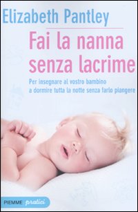 Fai la nanna senza lacrime. Per insegnare al vostro bambino a dormire tutta la notte senza farlo piangere