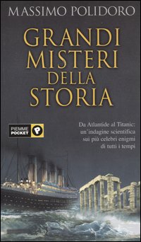 Grandi misteri della storia. Da Atlantide al Titanic: un'indagine scientifica sui pi&ugrave; celebri enigmi di tutti i tempi
