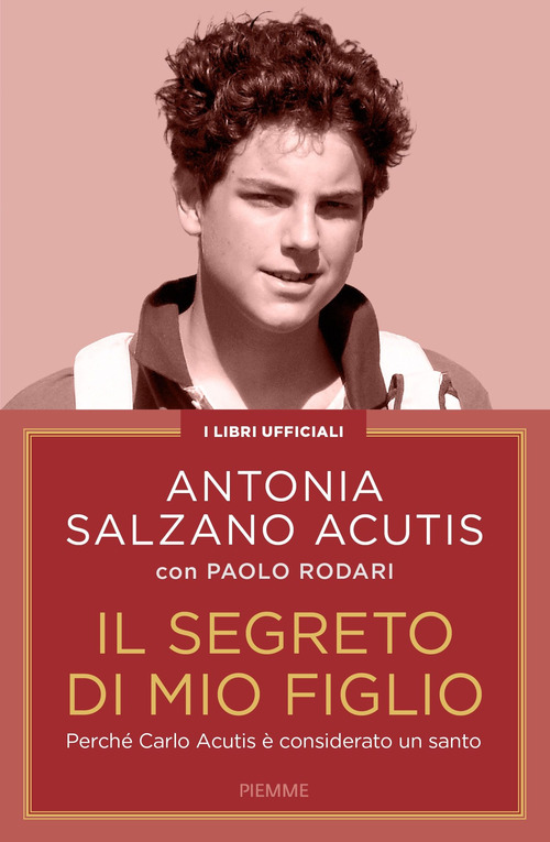Il segreto di mio figlio. Perché Carlo Acutis è considerato un santo