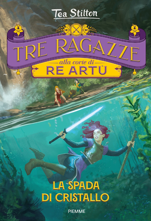 La spada di cristallo. Tre ragazze alla corte di re Art&ugrave;