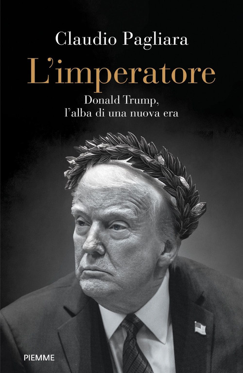 L'imperatore. Donald Trump, l'alba di una nuova era
