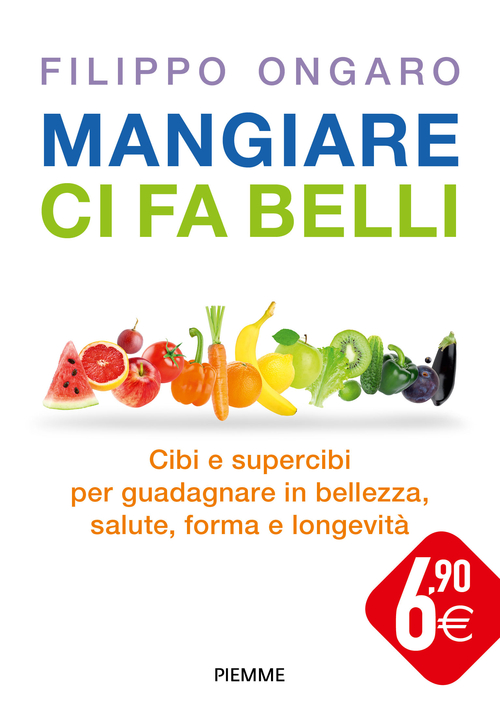 Mangiare ci fa belli. Cibi e supercibi per guadagnare in bellezza, salute, forma e longevit&agrave;