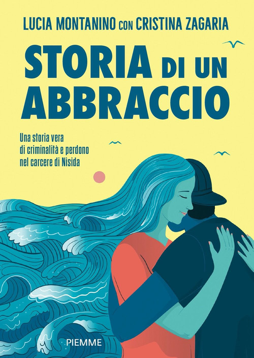 Storia di un abbraccio. Una storia vera di criminalit&agrave; e perdono nel carcere di Nisida