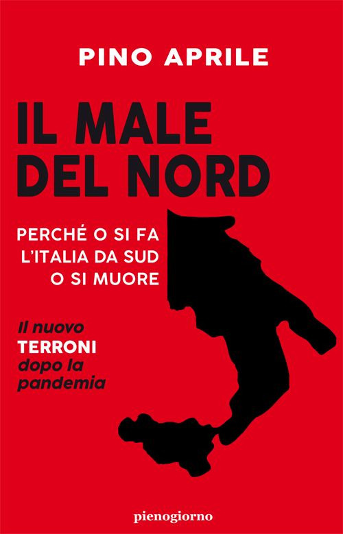 Il male del Nord. Perch&eacute; o si fa l'Italia da Sud o si muore