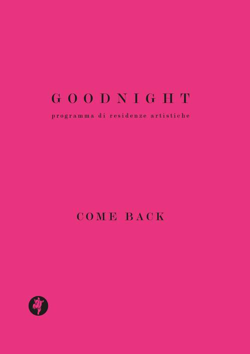 Goodnight. Programma di residenze artistiche. Come back