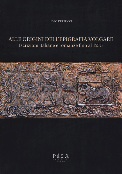 Alle origini dell'epigrafia volgare. Iscrizioni italiane e romanze fino al 1275