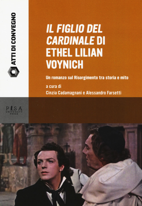&laquo;Il figlio del cardinale&raquo; di Ethel Lilian Voynich. Un romanzo sul risorgimento tra storia e mito. Atti della Giornata di studio (Pisa, 28 maggio 2015)