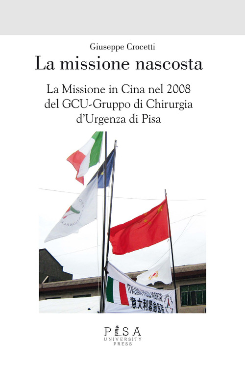 La missione nascosta. La missione in Cina nel 2008 del GCU-Gruppo di chirurgia d'urgenza di Pisa