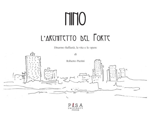 Nino. L'architetto del Forte. Disarmo Raffaet&agrave;, la vita e le opere
