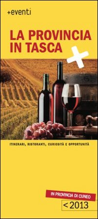 La provincia in tasca 2013. Itinerari, ristoranti, curisit&agrave; e opportunit&agrave; in provincia di Cuneo