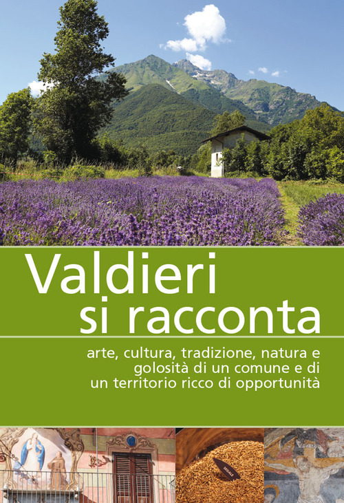 Valdieri si racconta. Arte, cultura, tradizione, natura e golosit&agrave; di un comune e di un territorio ricco di opportunit&agrave;