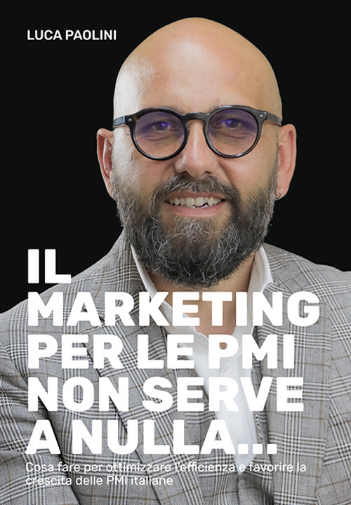 Il marketing per le PMI non serve a nulla... Cosa fare per ottimizzare l'efficienza e favorire la crescita delle PMI italiane