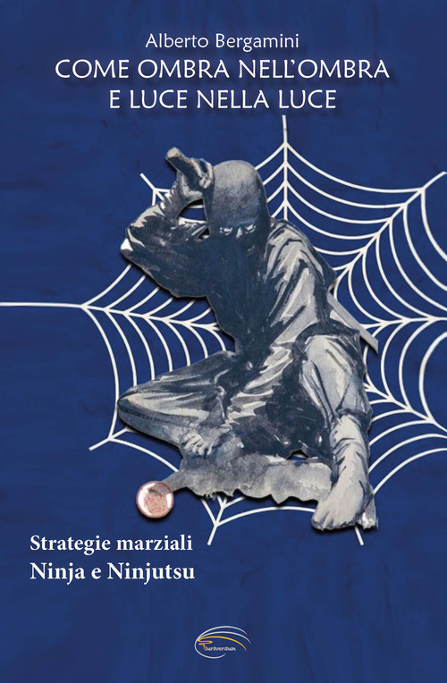 Come ombra nell'ombra e luce nella luce. Strategie marziali ninja e ninjutsu