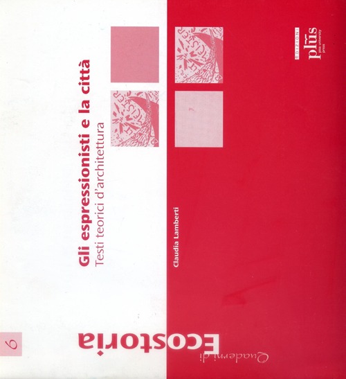 Gli espressionisti e la citt&agrave;. Testi teorici d'architettura
