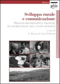 Sviluppo rurale e comunicazione. Processi organizzativi e strategie di valorizzazione nella novit&agrave; rurale