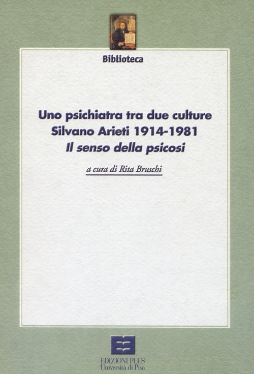 Uno psichiatra tra due culture. Silvano Arieti 1914-1981. &laquo;Il senso della psicosi&raquo;