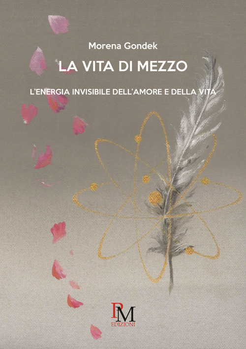La vita di mezzo.L'energia invisibile dell'amore e della vita