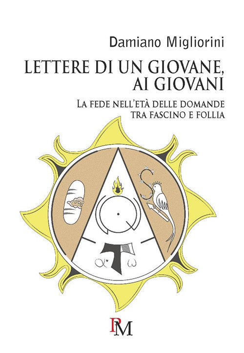 Lettere di un giovane, ai giovani. La fede nell'et&agrave; delle domande tra fascino e follia