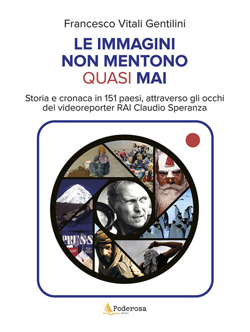 Le immagini non mentono quasi mai. Storia e cronaca in 151 paesi, attraverso gli occhi del videoreporter RAi Claudio Speranza