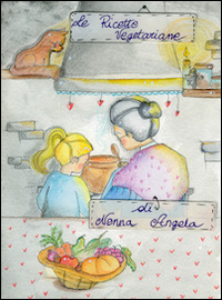 Le ricette vegetariane di nonna Angela