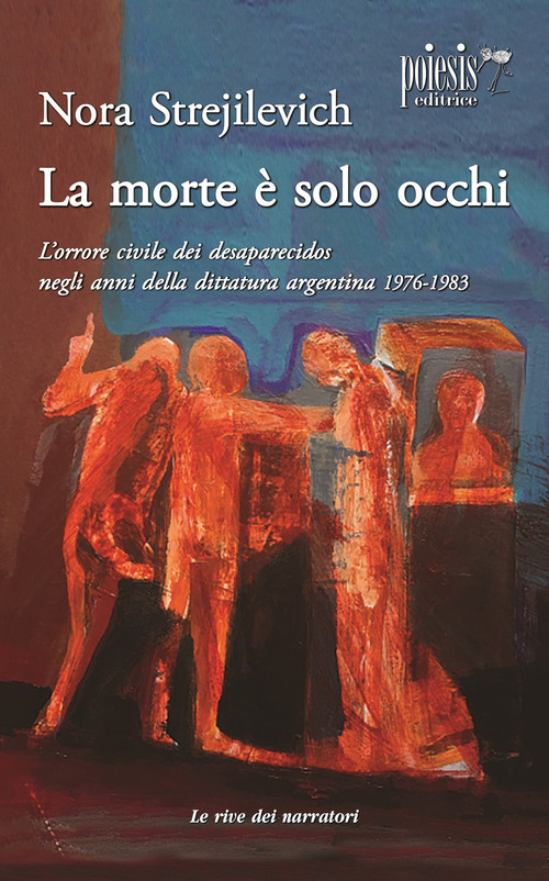 La morte è solo occhi L'orrore civile dei desaparecidos negli anni della dittatura argentina 1976-1983