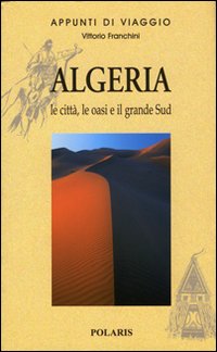 Algeria. Le città, le oasi e il grande Sud