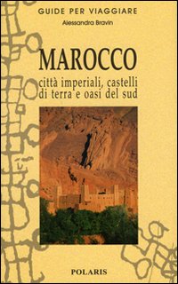 Marocco. Citt&agrave; imperiali, castelli di terra e oasi del sud