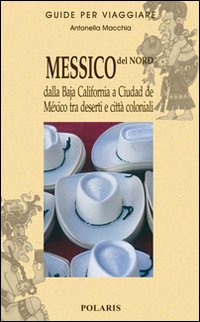 Messico del nord. Dalla Baja California a Ciudad de Mexico tra deserti e citt&agrave; coloniali