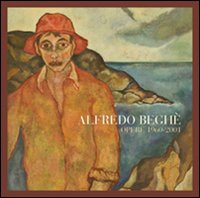 Alfredo Begh&egrave;. Opere 1960-2001