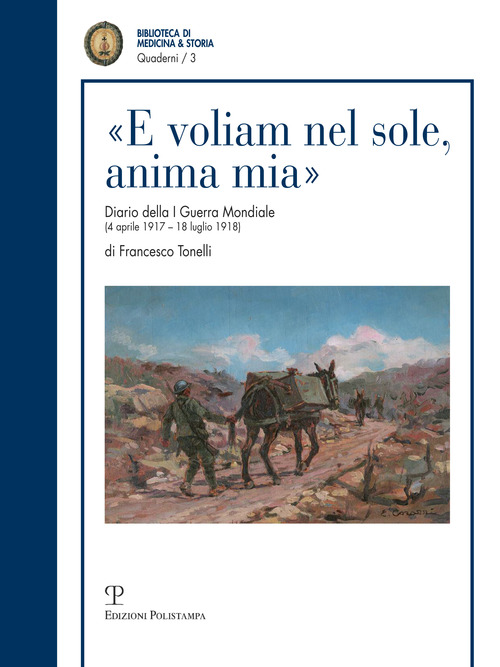 &laquo;E voliam nel sole, anima mia&raquo;. Diario della I guerra mondiale (4 aprile 1917-18 luglio 1918)