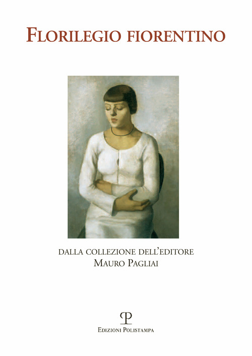 Florilegio fiorentino. Dalla collezione dell'editore Mauro Pagliai