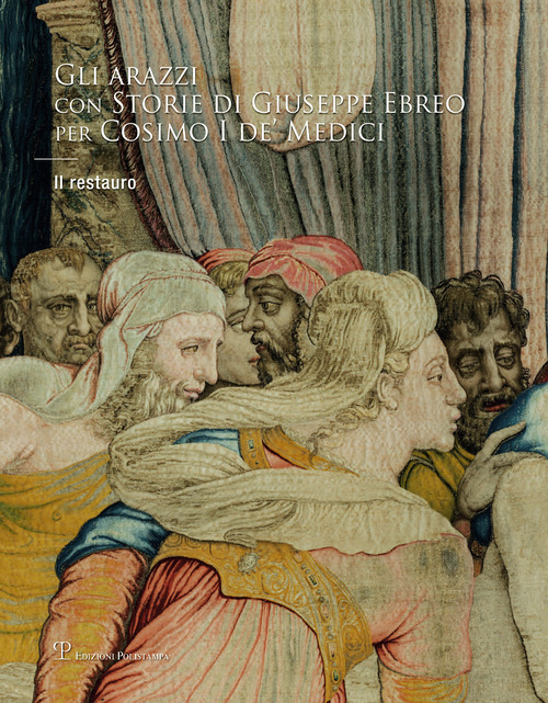 Gli arazzi con «Storie di Giuseppe Ebreo» per Cosimo I de' Medici. Il restauro