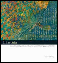 Infant&agrave;sia. Lo straordinario del quotidiano nei disegni dei bambini italiani e giapponesi, 1938-2004