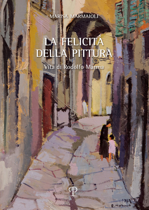 La felicit&agrave; della pittura. Vita di Rodolfo Marma