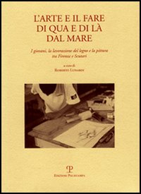 L'arte e il fare di qua e di l&agrave; dal mare. I giovani, la lavorazione del legno e la pittura tra Firenze e Scutari