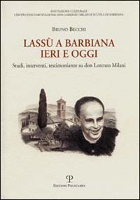Lass&ugrave; a Barbiana ieri e oggi. Studi, interventi, testimonianze su don Lorenzo Milani