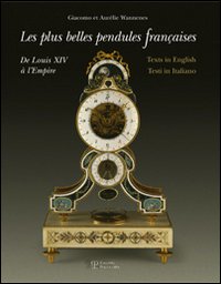 Le pi&ugrave; belle pendole francesi. Da Luigi XIV all'Impero