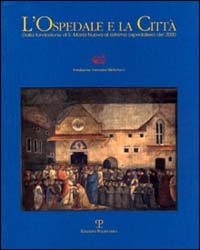 L'ospedale e la citt&agrave;. Dalla fondazione di S. Maria Nuova al sistema ospedaliero del 2000