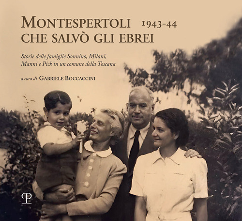 Montespertoli che salv&ograve; gli ebrei 1943-44. Storie delle famiglie Sonnino, Milani e Pick in un comune della Toscana