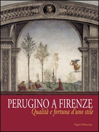 Perugino a Firenze. Qualit&agrave; e fortuna d'uno stile. Catalogo della mostra (Firenze, 8 ottobre 2005-8 gennaio 2006)