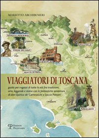 Viaggiatori di Toscana. Guida per ragazzi di tutte le et&agrave; fra tradizioni, arte, leggende e storia con le fantastiche avventure di don Quirico de' Carnesecchi e Socci