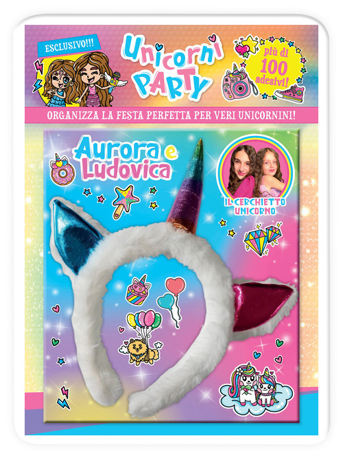 Unicorni party. Aurora e Ludovica. Organizza la festa perfetta per veri unicornini! Con adesivi