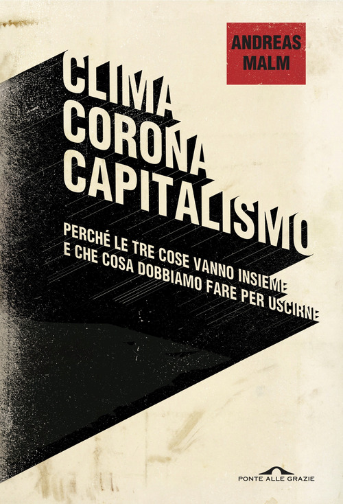 Clima, corona, capitalismo. Perch&eacute; le tre cose vanno insieme e che cosa dobbiamo fare per uscirne