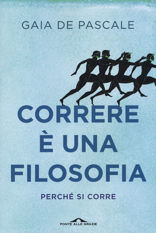 Correre &egrave; una filosofia. Perch&eacute; si corre