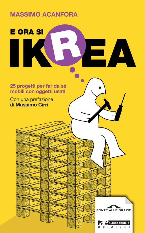 E ora si Ikrea. 25 progetti per far da sé mobili con oggetti usati