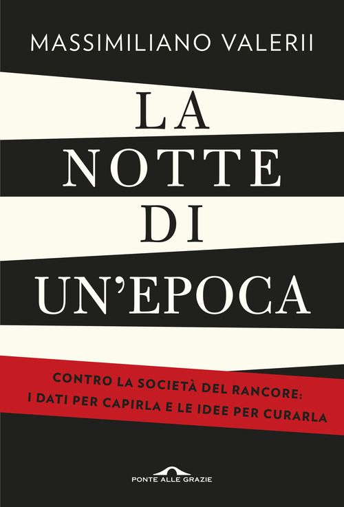 La notte di un'epoca. Contro la societ&agrave; del rancore: i dati per capirla e le idee per curarla