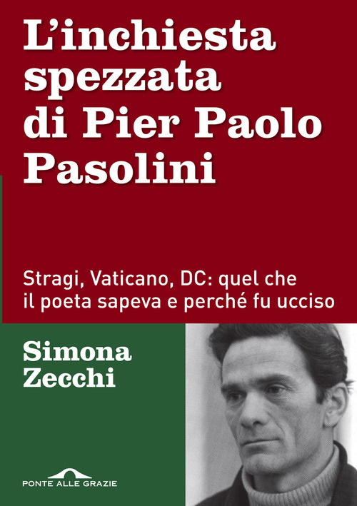 L'inchiesta spezzata di Pier Paolo Pasolini. Stragi, Vaticano, DC: quel che il poeta sapeva e perch&eacute; fu ucciso