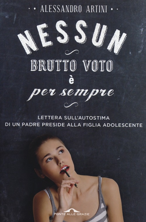 Nessun brutto voto &egrave; per sempre. Lettera sull'autostima di un padre preside alla figlia adolescente