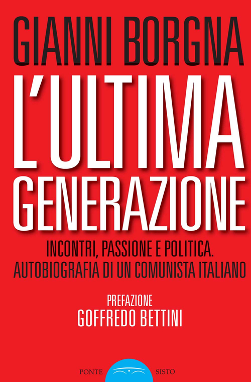 L'ultima generazione. Incontri, passione e politica. Autobiografia di un comunista italiano