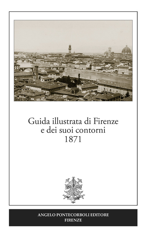 Guida illustrata di Firenze e dei suoi contorni 1871 (rist. anast.)